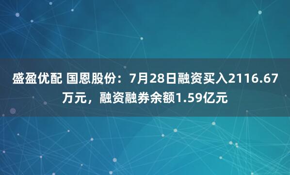 盛盈优配 国恩股份：7月28日融资买入2116.67万元，融资融券余额1.59亿元
