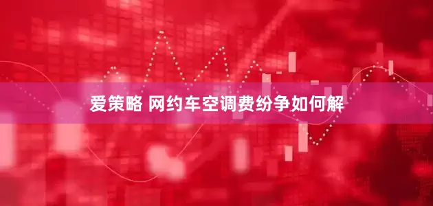 爱策略 网约车空调费纷争如何解
